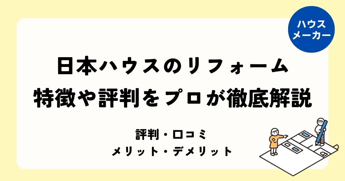 日本ハウスのリフォーム 特徴や評判をプロが徹底解説