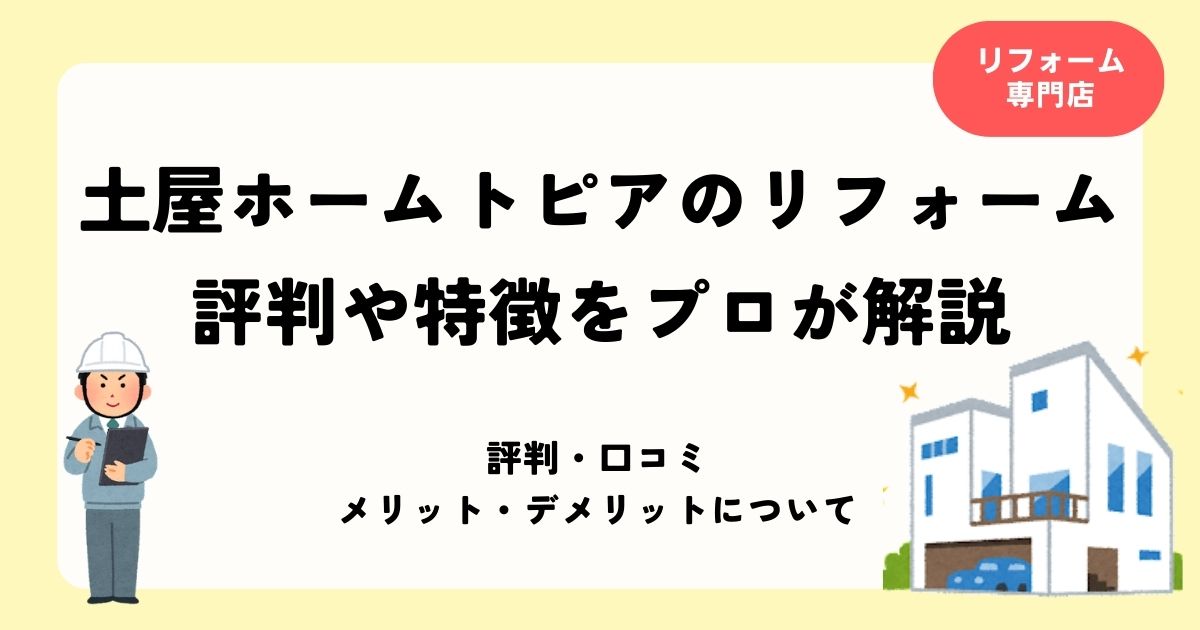 土屋ホームトピアのリフォーム 評判や特徴をプロが解説